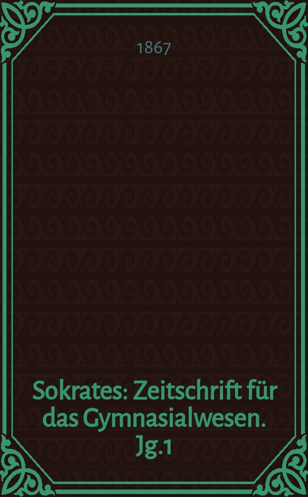 Sokrates : Zeitschrift für das Gymnasialwesen. Jg.1(21) 1867, Bd.1, H.4