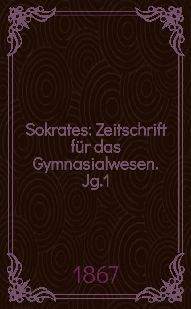 Sokrates : Zeitschrift für das Gymnasialwesen. Jg.1(21) 1867, Bd.2, H.9