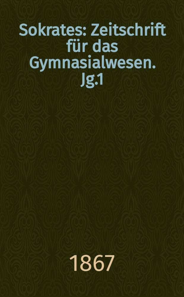 Sokrates : Zeitschrift für das Gymnasialwesen. Jg.1(21) 1867, Bd.2, H.10