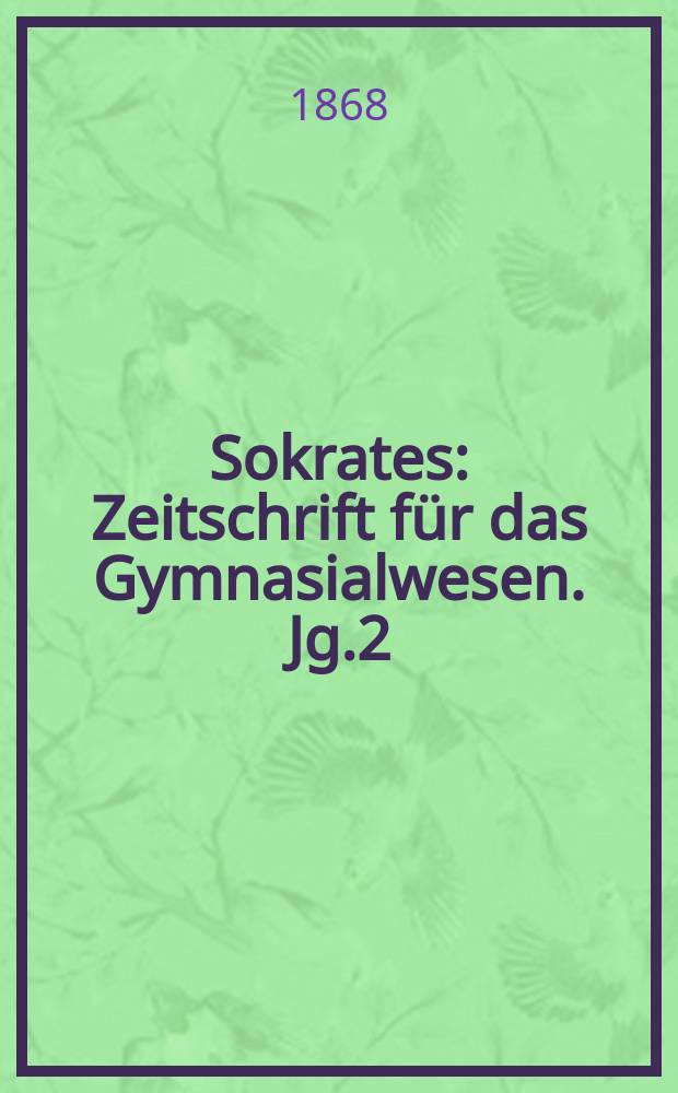 Sokrates : Zeitschrift für das Gymnasialwesen. Jg.2(22) 1868, Bd.2, H.12