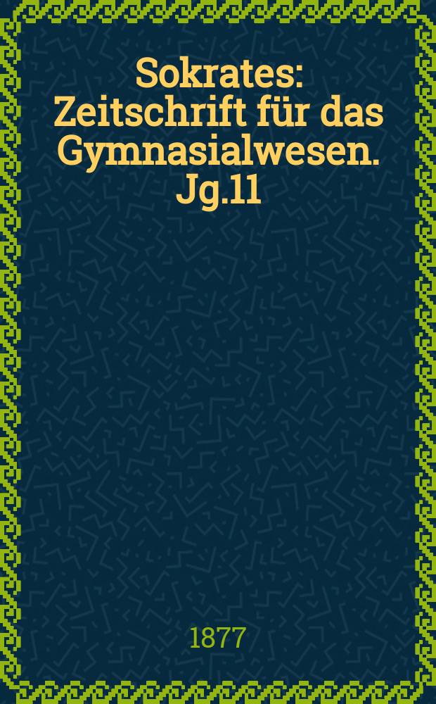 Sokrates : Zeitschrift für das Gymnasialwesen. Jg.11(31) 1877, H.2