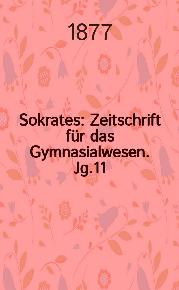 Sokrates : Zeitschrift für das Gymnasialwesen. Jg.11(31) 1877, H.7