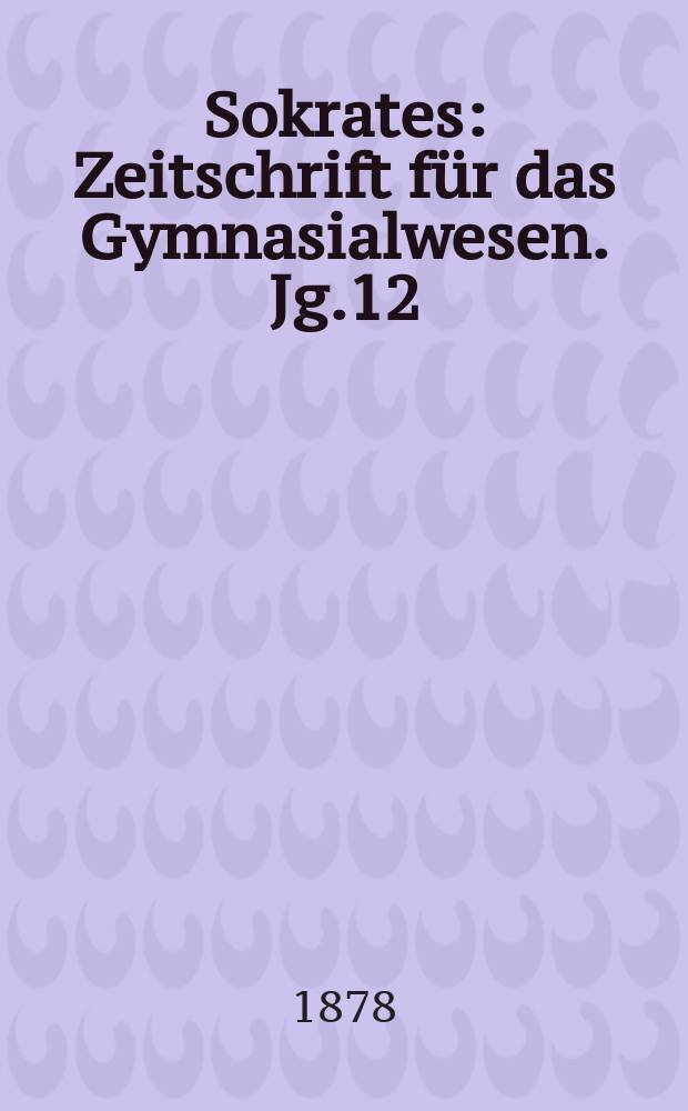 Sokrates : Zeitschrift für das Gymnasialwesen. Jg.12(32) 1878, H.11