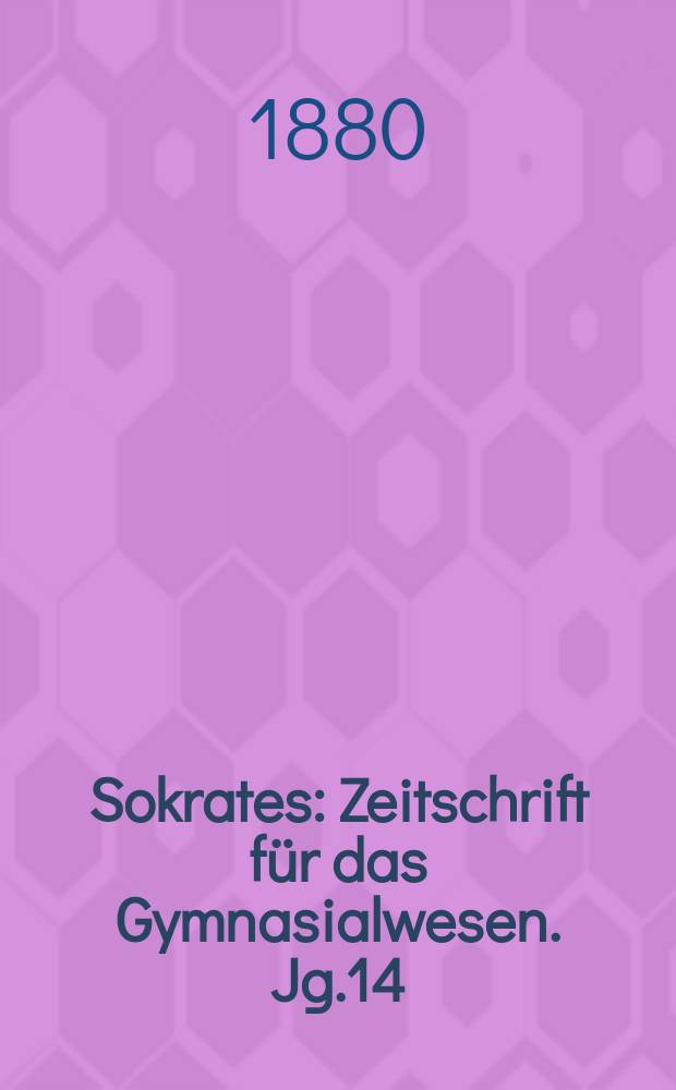 Sokrates : Zeitschrift für das Gymnasialwesen. Jg.14(34) 1880, H.8