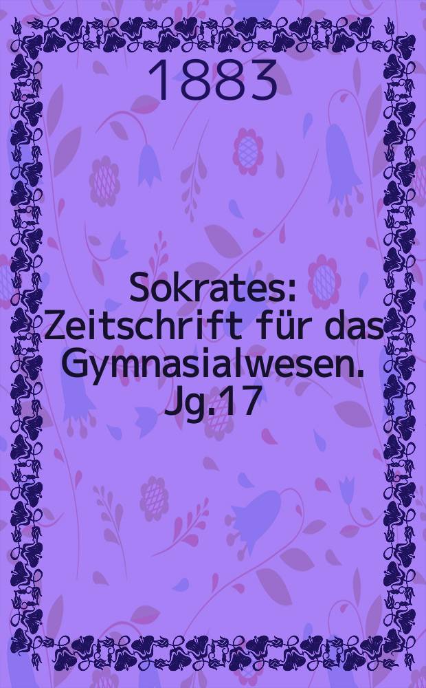 Sokrates : Zeitschrift für das Gymnasialwesen. Jg.17(37) 1883, H.12
