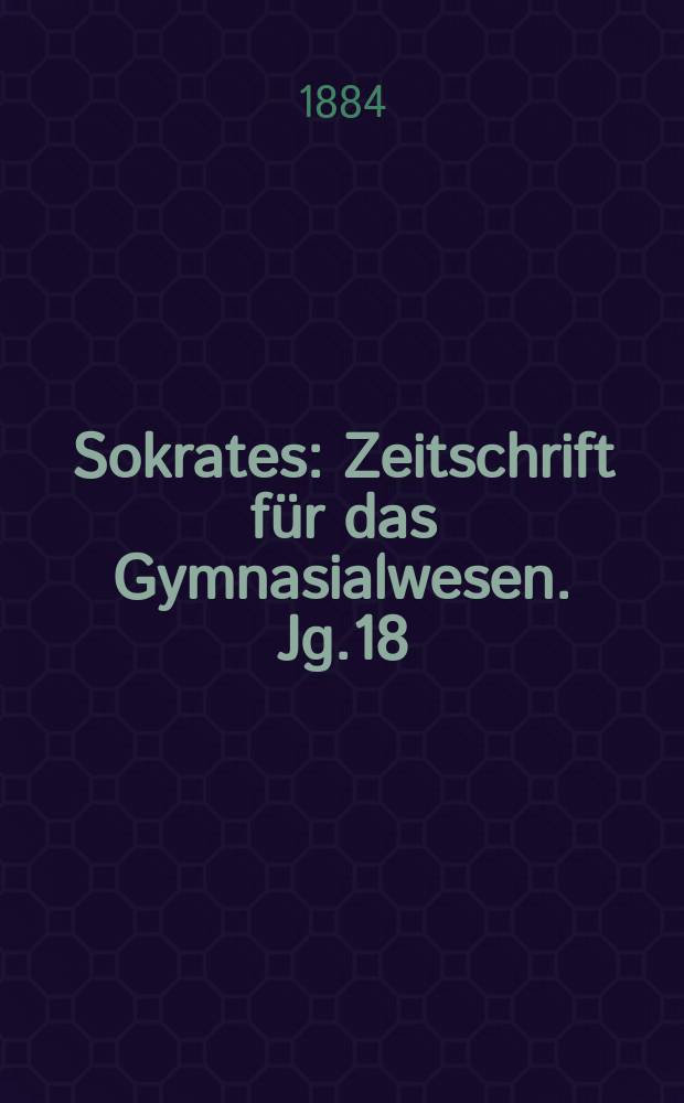 Sokrates : Zeitschrift für das Gymnasialwesen. Jg.18(38) 1884, H.9