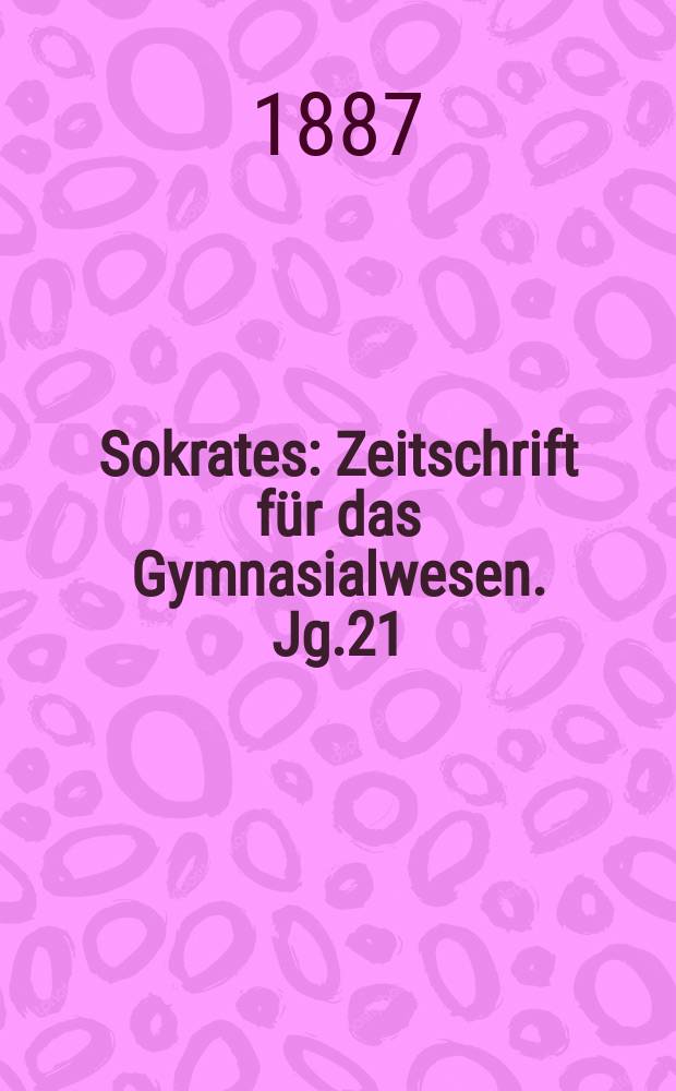 Sokrates : Zeitschrift für das Gymnasialwesen. Jg.21(41) 1887, H.2