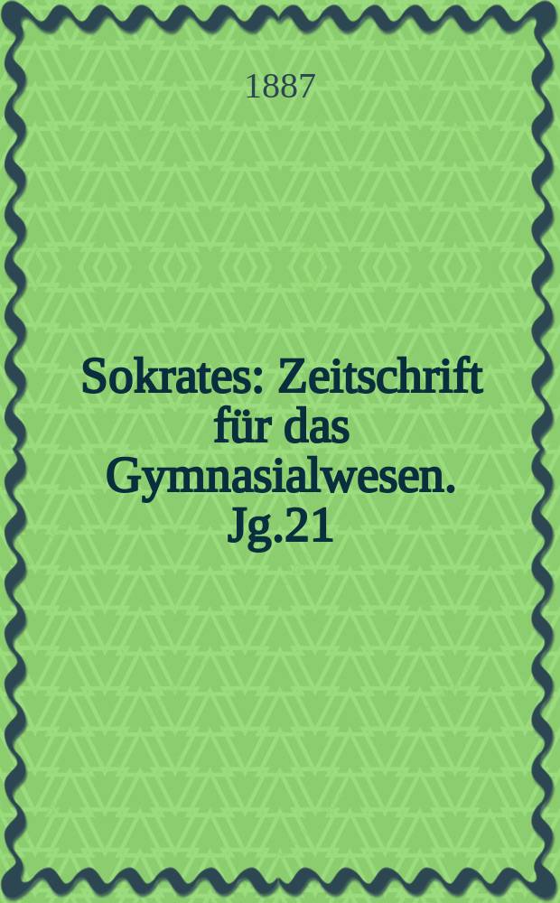 Sokrates : Zeitschrift für das Gymnasialwesen. Jg.21(41) 1887, H.12