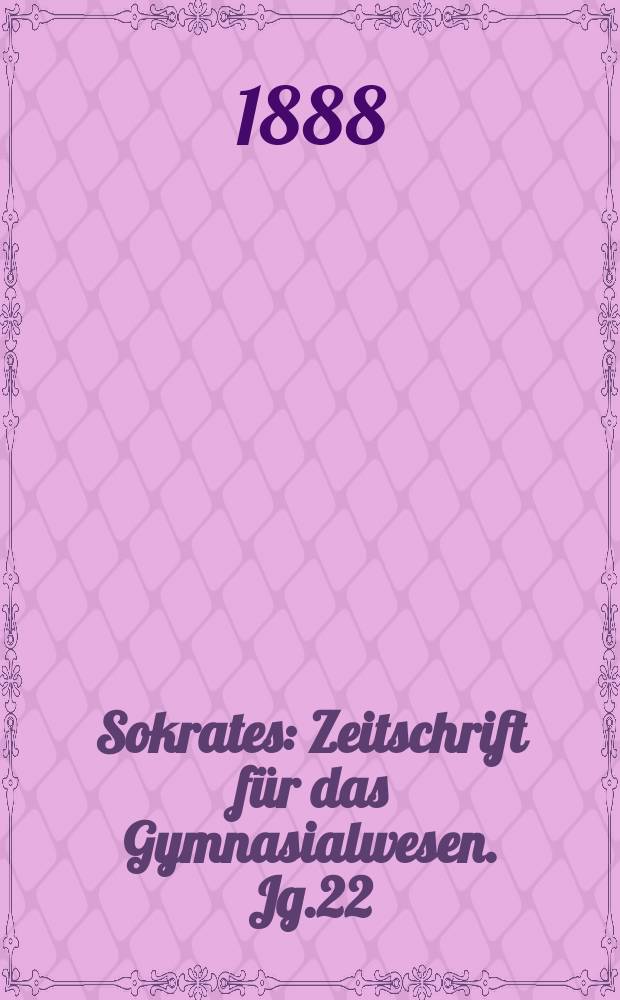 Sokrates : Zeitschrift für das Gymnasialwesen. Jg.22(42) 1888, H.1