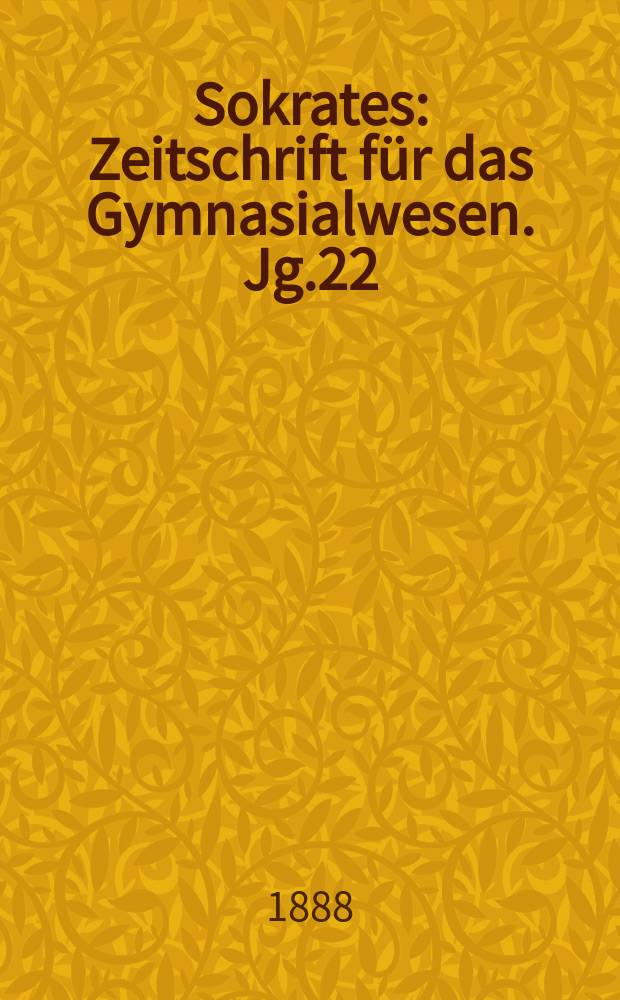 Sokrates : Zeitschrift für das Gymnasialwesen. Jg.22(42) 1888, H.11