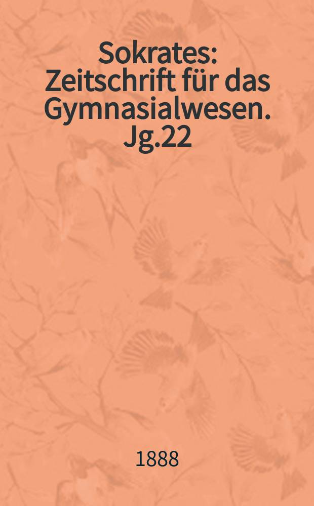 Sokrates : Zeitschrift für das Gymnasialwesen. Jg.22(42) 1888, H.12