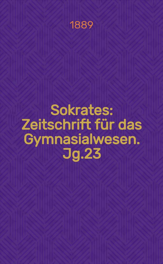 Sokrates : Zeitschrift für das Gymnasialwesen. Jg.23(43) 1889, H.8
