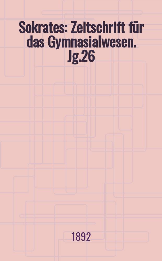 Sokrates : Zeitschrift für das Gymnasialwesen. Jg.26(46) 1892, H.2