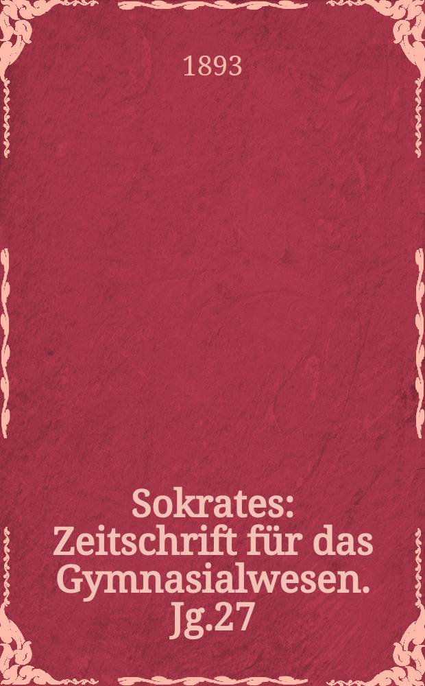 Sokrates : Zeitschrift für das Gymnasialwesen. Jg.27(47) 1893, H.8