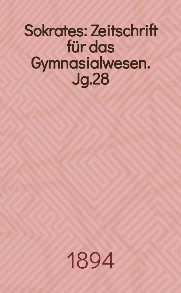 Sokrates : Zeitschrift für das Gymnasialwesen. Jg.28(48) 1894, H.12