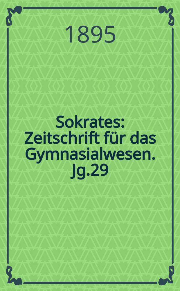Sokrates : Zeitschrift für das Gymnasialwesen. Jg.29(49) 1895, H.9