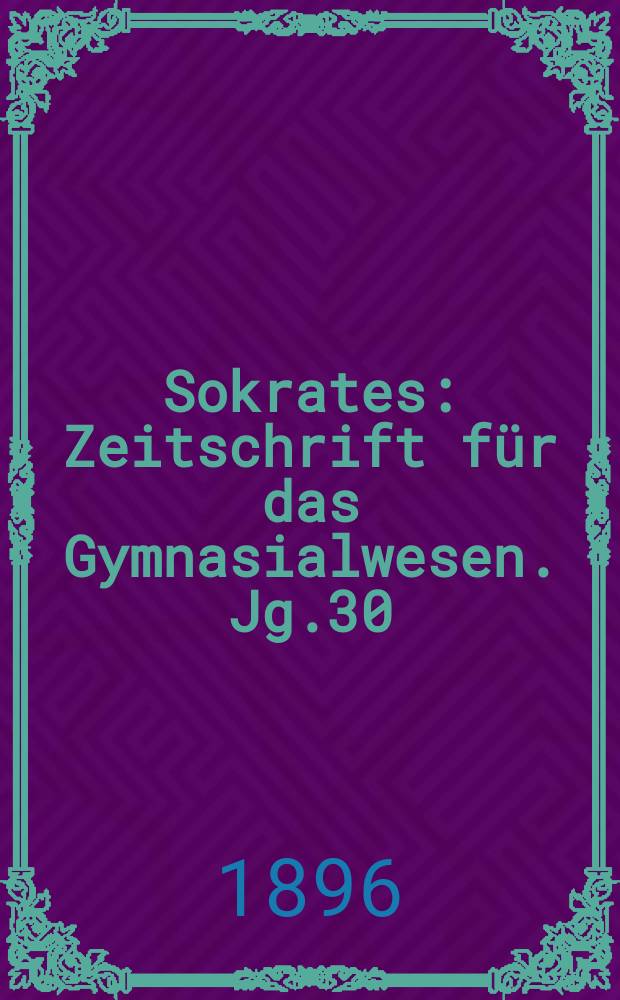 Sokrates : Zeitschrift für das Gymnasialwesen. Jg.30(50) 1896, H.11