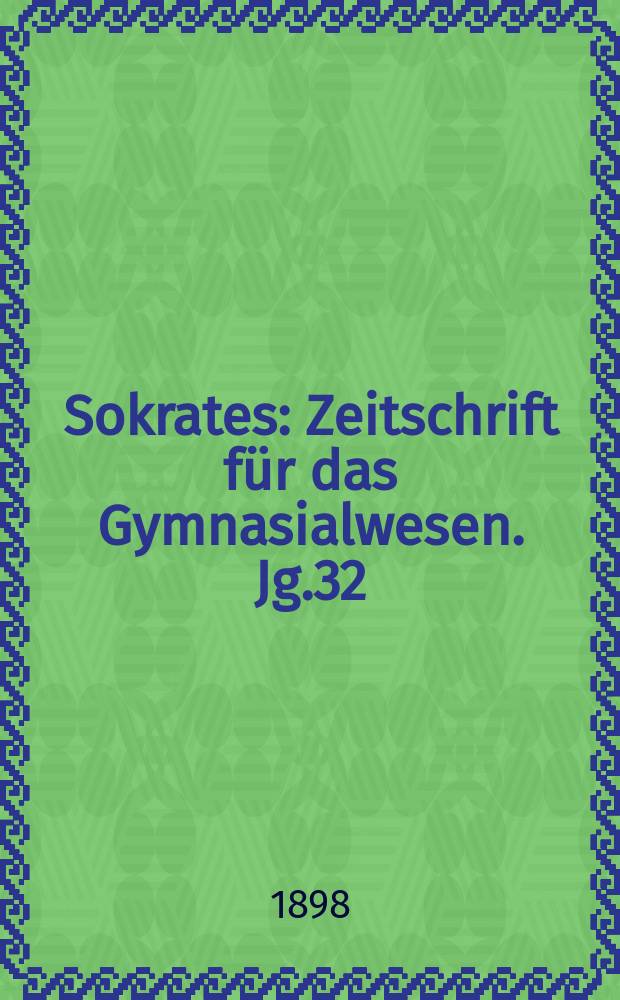 Sokrates : Zeitschrift für das Gymnasialwesen. Jg.32(52) 1898, H.3