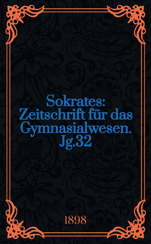 Sokrates : Zeitschrift für das Gymnasialwesen. Jg.32(52) 1898, H.5