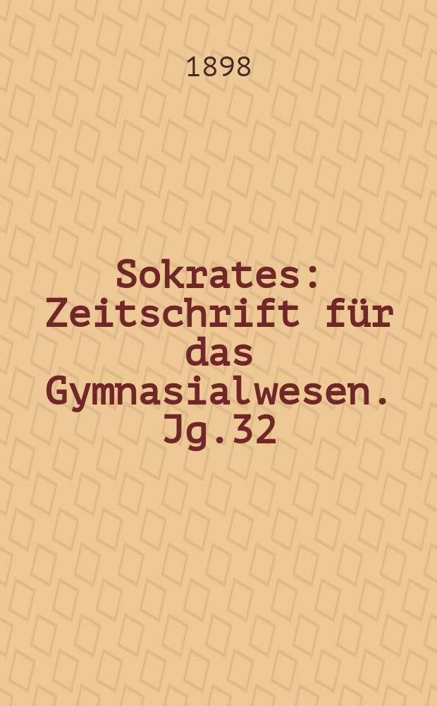 Sokrates : Zeitschrift für das Gymnasialwesen. Jg.32(52) 1898, H.11