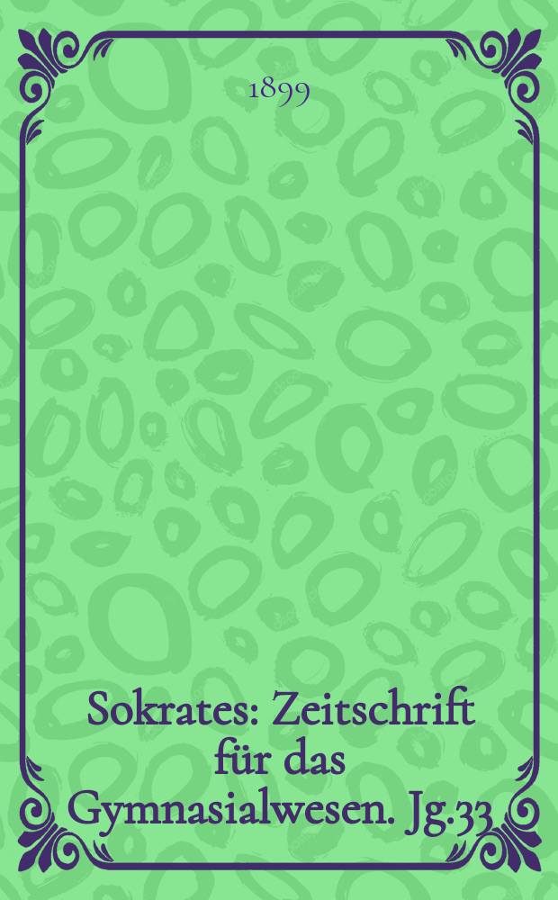 Sokrates : Zeitschrift für das Gymnasialwesen. Jg.33(53) 1899, H.2