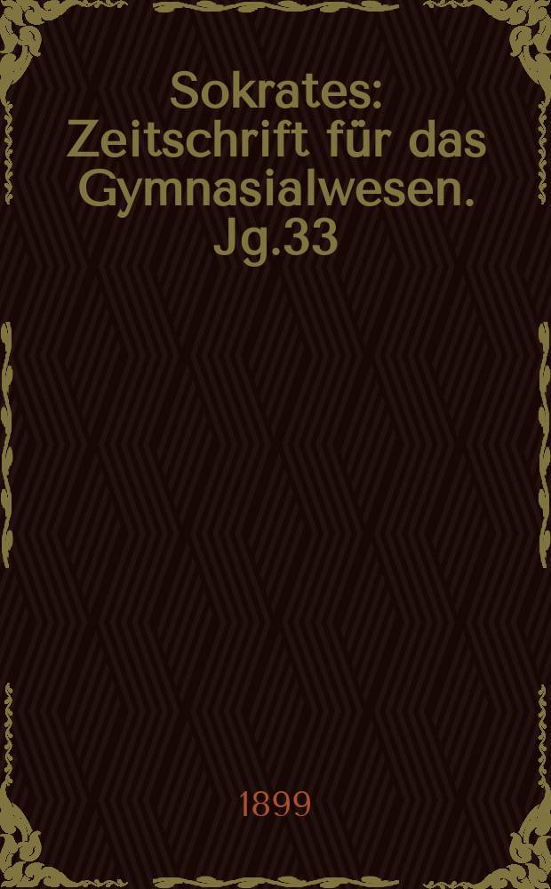 Sokrates : Zeitschrift für das Gymnasialwesen. Jg.33(53) 1899, H.8