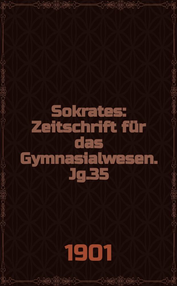 Sokrates : Zeitschrift für das Gymnasialwesen. Jg.35(55) 1901, H.6
