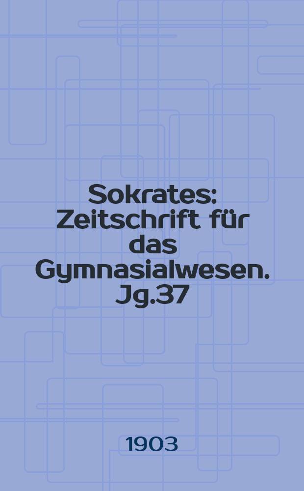 Sokrates : Zeitschrift für das Gymnasialwesen. Jg.37(57) 1903, H.6