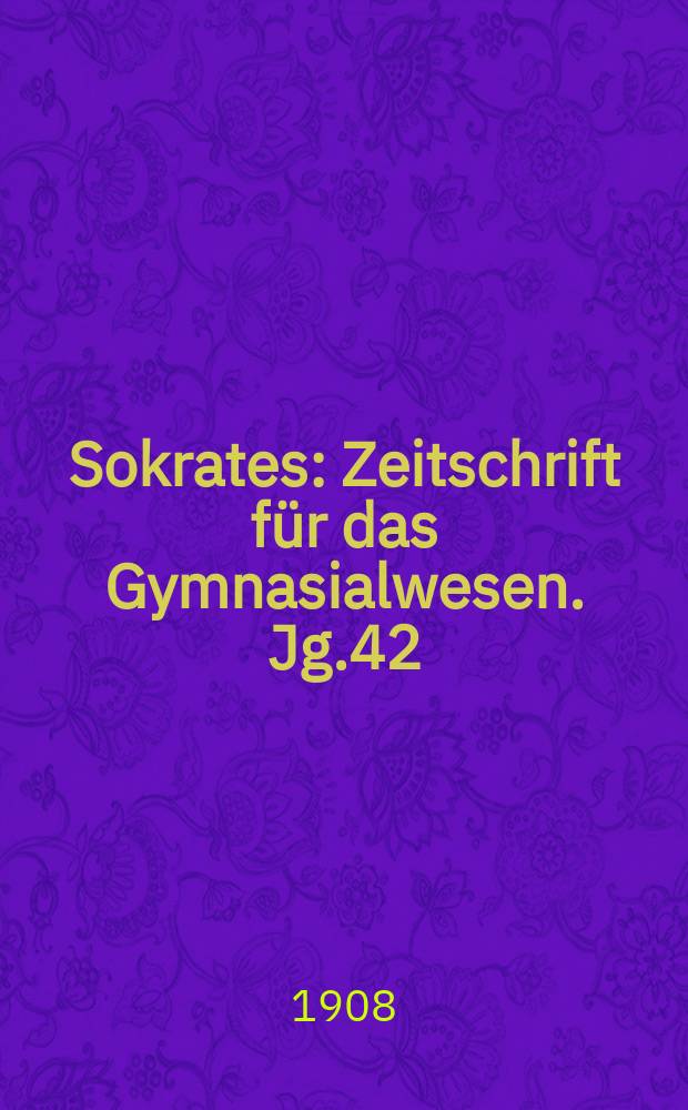 Sokrates : Zeitschrift für das Gymnasialwesen. Jg.42(62) 1908, H.5