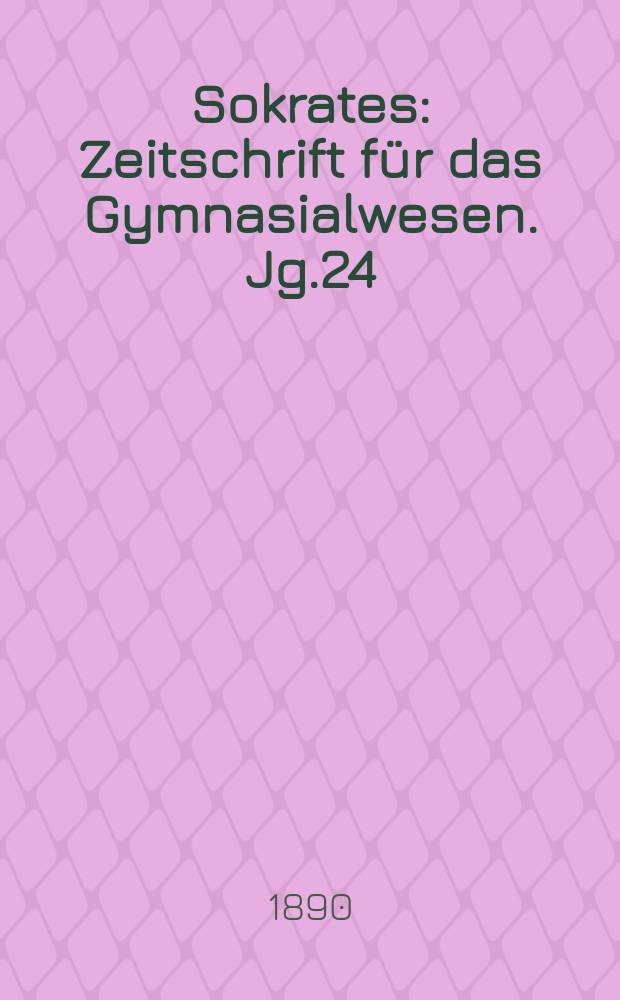 Sokrates : Zeitschrift für das Gymnasialwesen. Jg.24(44) 1890, H.9