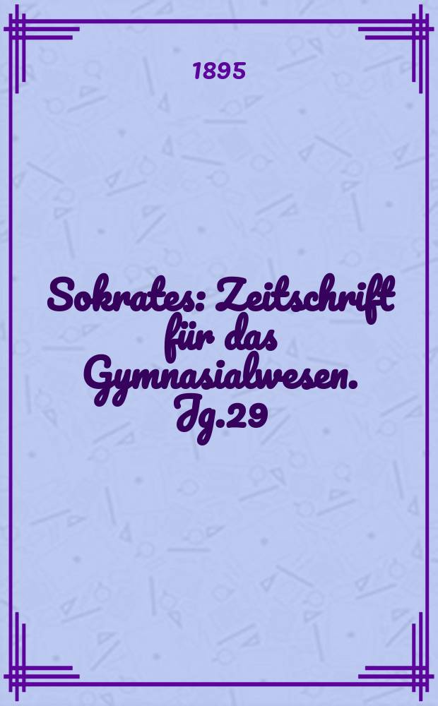 Sokrates : Zeitschrift für das Gymnasialwesen. Jg.29(49) 1895, H.2