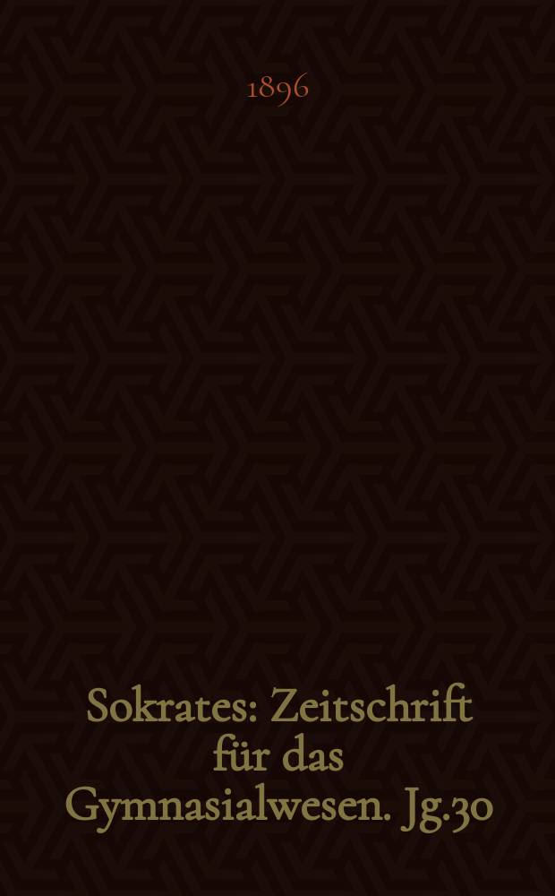 Sokrates : Zeitschrift für das Gymnasialwesen. Jg.30(50) 1896, H.7