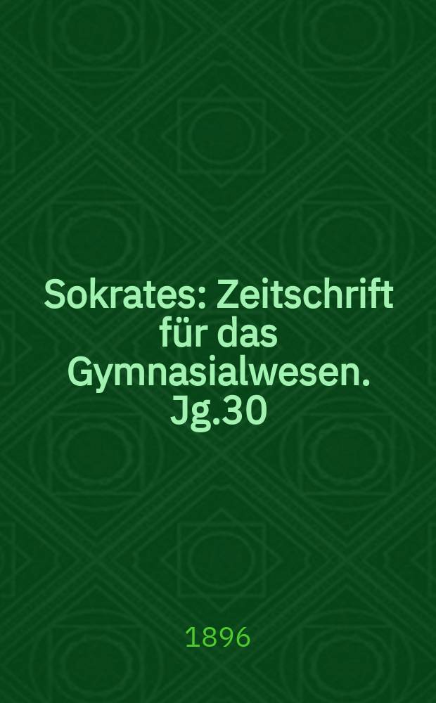 Sokrates : Zeitschrift für das Gymnasialwesen. Jg.30(50) 1896, H.12