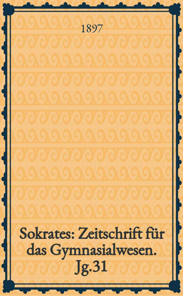 Sokrates : Zeitschrift für das Gymnasialwesen. Jg.31(51) 1897, H.8