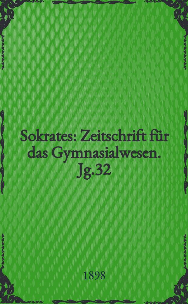 Sokrates : Zeitschrift für das Gymnasialwesen. Jg.32(52) 1898, H.7