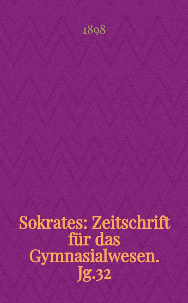 Sokrates : Zeitschrift für das Gymnasialwesen. Jg.32(52) 1898, H.9