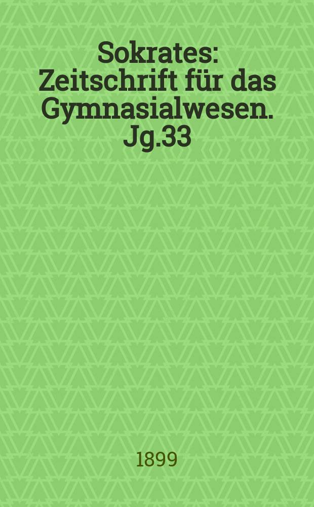 Sokrates : Zeitschrift für das Gymnasialwesen. Jg.33(53) 1899, H.10