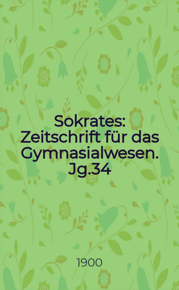 Sokrates : Zeitschrift für das Gymnasialwesen. Jg.34(54) 1900, H.1