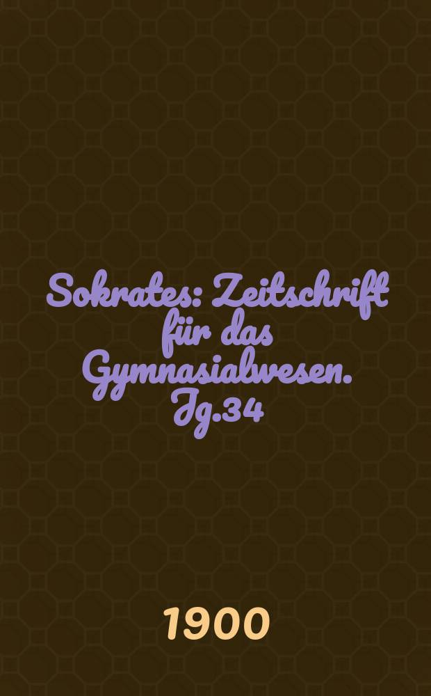 Sokrates : Zeitschrift für das Gymnasialwesen. Jg.34(54) 1900, H.3
