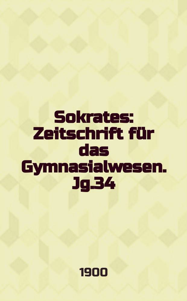 Sokrates : Zeitschrift für das Gymnasialwesen. Jg.34(54) 1900, H.5
