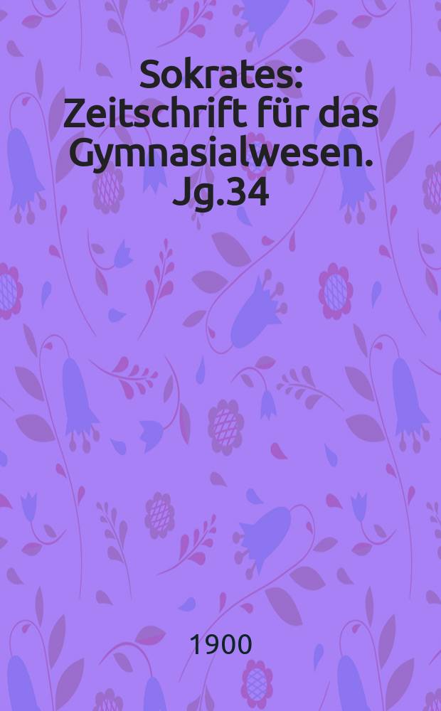 Sokrates : Zeitschrift für das Gymnasialwesen. Jg.34(54) 1900, H.10