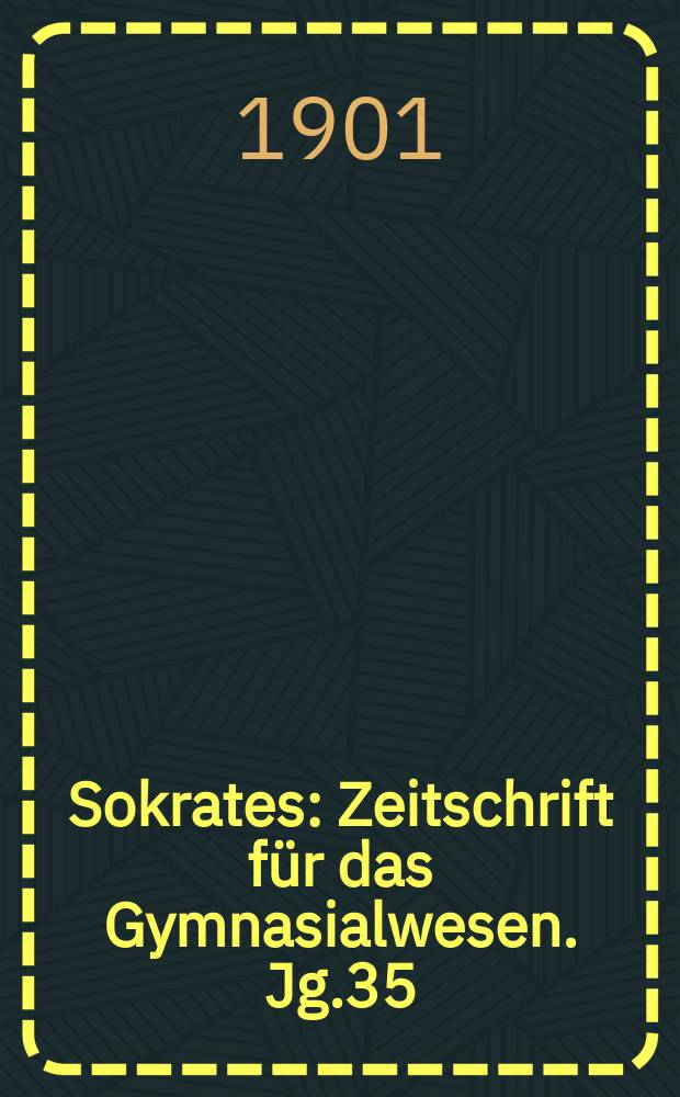 Sokrates : Zeitschrift für das Gymnasialwesen. Jg.35(55) 1901, H.1