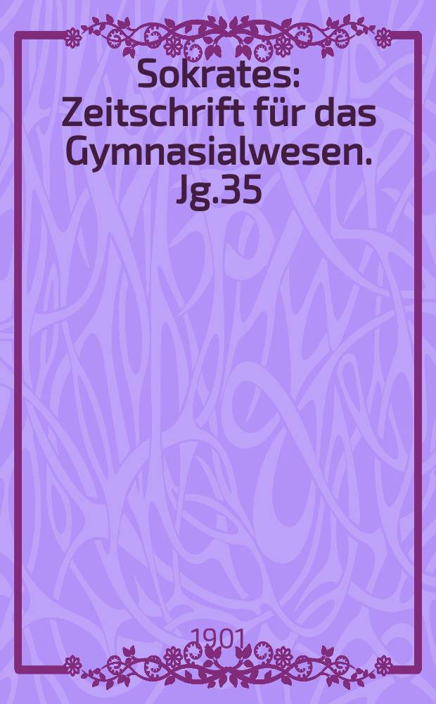 Sokrates : Zeitschrift für das Gymnasialwesen. Jg.35(55) 1901, H.12