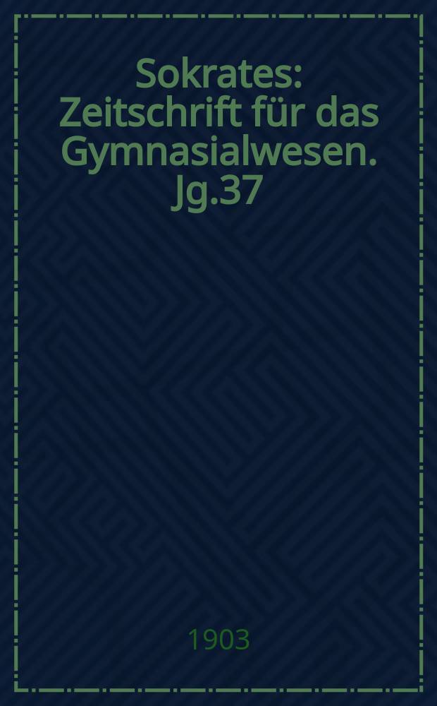 Sokrates : Zeitschrift für das Gymnasialwesen. Jg.37(57) 1903, H.2