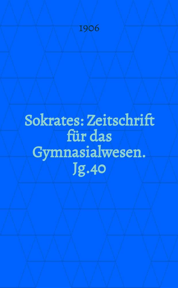 Sokrates : Zeitschrift für das Gymnasialwesen. Jg.40(60) 1906, H.5