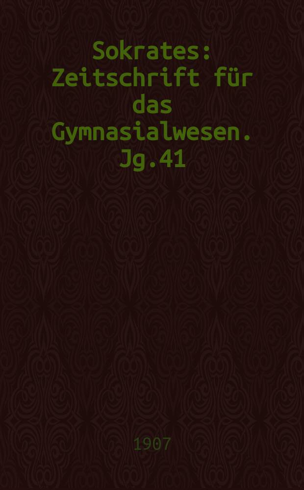 Sokrates : Zeitschrift für das Gymnasialwesen. Jg.41(61) 1907, H.2