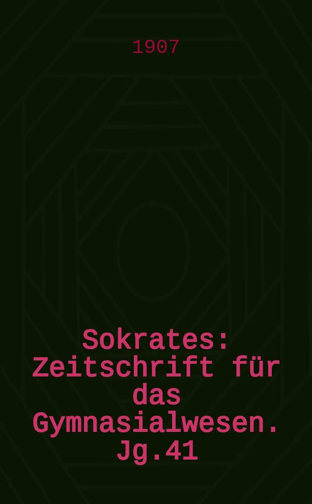 Sokrates : Zeitschrift für das Gymnasialwesen. Jg.41(61) 1907, H.4