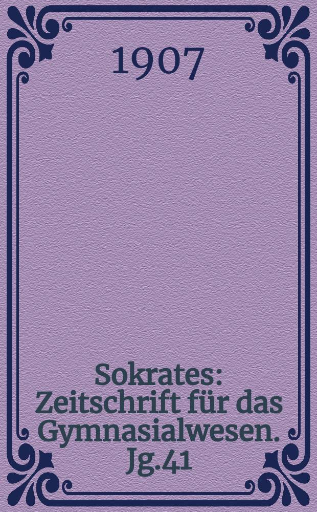 Sokrates : Zeitschrift für das Gymnasialwesen. Jg.41(61) 1907, H.5