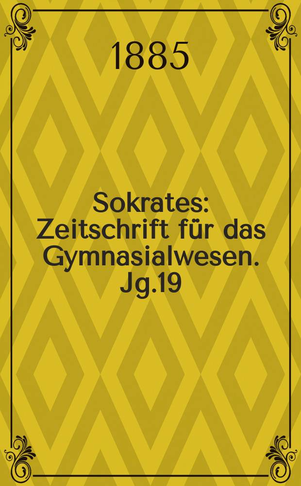 Sokrates : Zeitschrift für das Gymnasialwesen. Jg.19(39) 1885, H.7