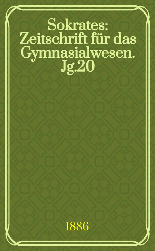 Sokrates : Zeitschrift für das Gymnasialwesen. Jg.20(40) 1886, H.3